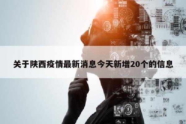关于陕西疫情最新消息今天新增20个的信息