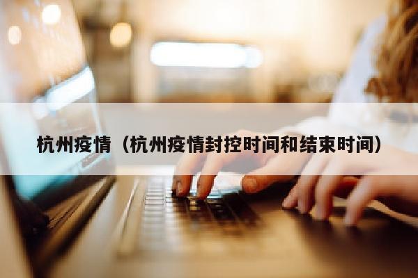 杭州疫情（杭州疫情封控时间和结束时间）