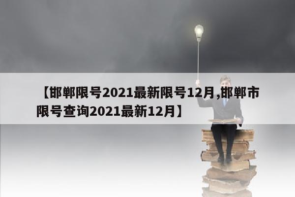 【邯郸限号2021最新限号12月,邯郸市限号查询2021最新12月】
