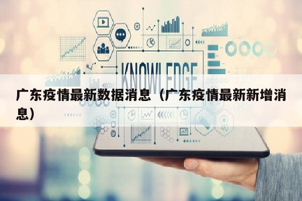 广东疫情最新数据消息（广东疫情最新新增消息）