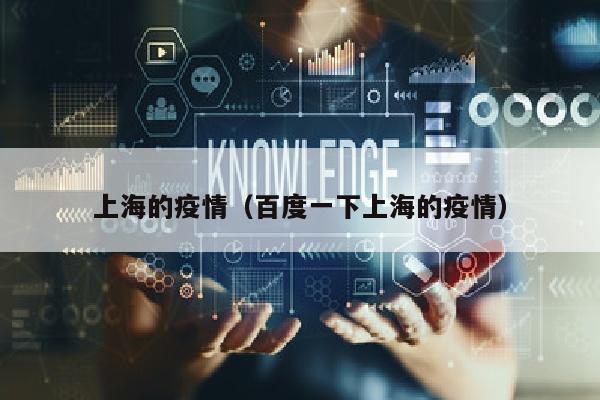 上海的疫情（百度一下上海的疫情）