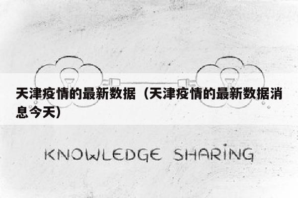 天津疫情的最新数据（天津疫情的最新数据消息今天）