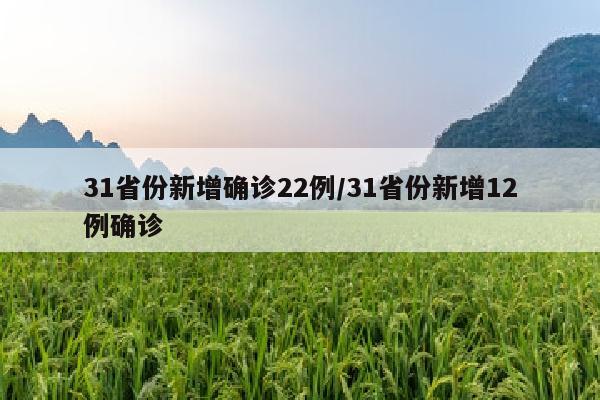 31省份新增确诊22例/31省份新增12例确诊