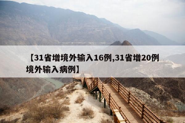 【31省增境外输入16例,31省增20例境外输入病例】