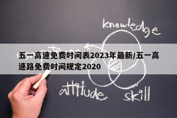 五一高速免费时间表2023年最新/五一高速路免费时间规定2020
