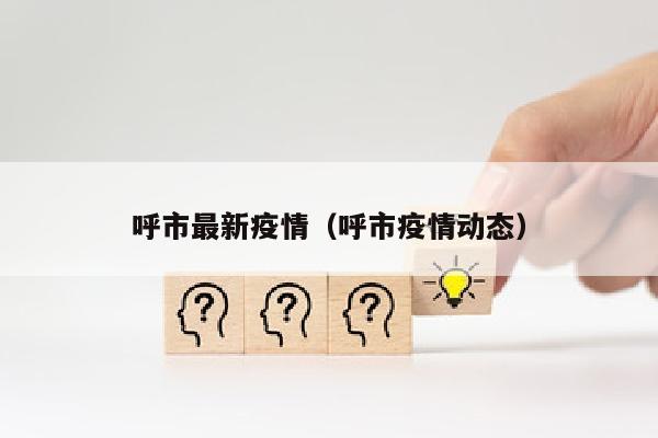 呼市最新疫情（呼市疫情动态）