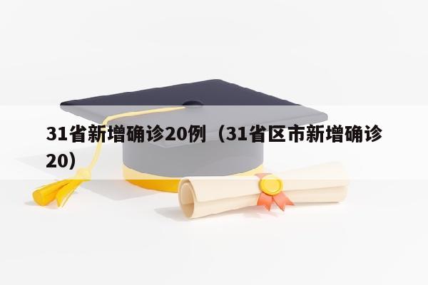 31省新增确诊20例（31省区市新增确诊20）