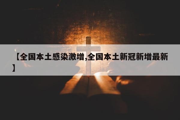 【全国本土感染激增,全国本土新冠新增最新】