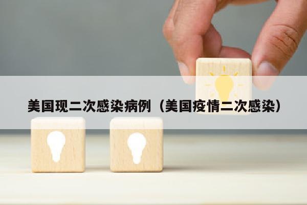 美国现二次感染病例（美国疫情二次感染）