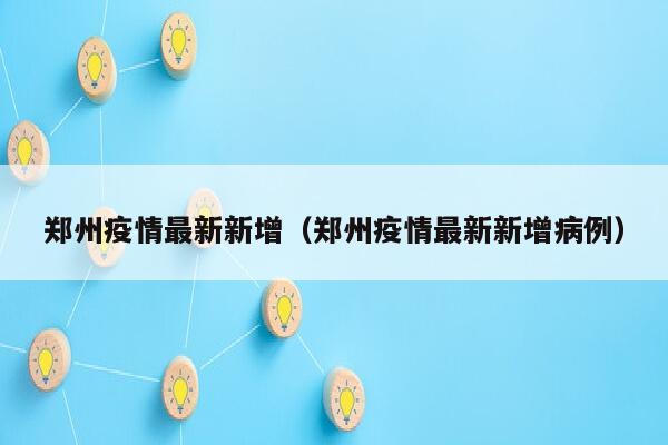 郑州疫情最新新增（郑州疫情最新新增病例）