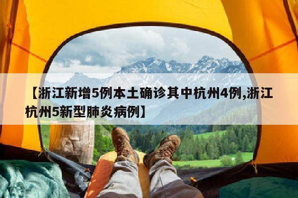 【浙江新增5例本土确诊其中杭州4例,浙江杭州5新型肺炎病例】