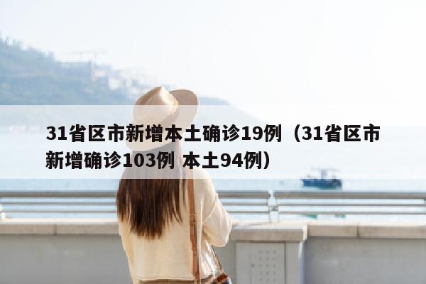 31省区市新增本土确诊19例（31省区市新增确诊103例 本土94例）