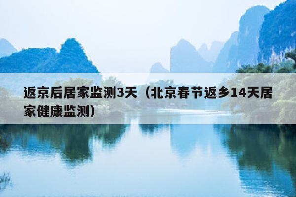 返京后居家监测3天（北京春节返乡14天居家健康监测）