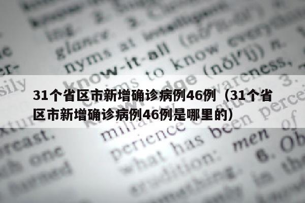 31个省区市新增确诊病例46例（31个省区市新增确诊病例46例是哪里的）