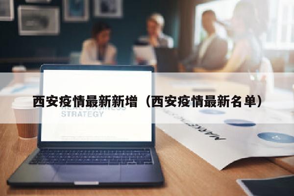 西安疫情最新新增（西安疫情最新名单）