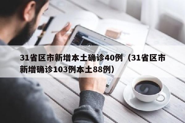 31省区市新增本土确诊40例（31省区市新增确诊103例本土88例）