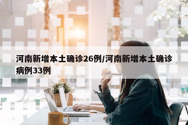 河南新增本土确诊26例/河南新增本土确诊病例33例