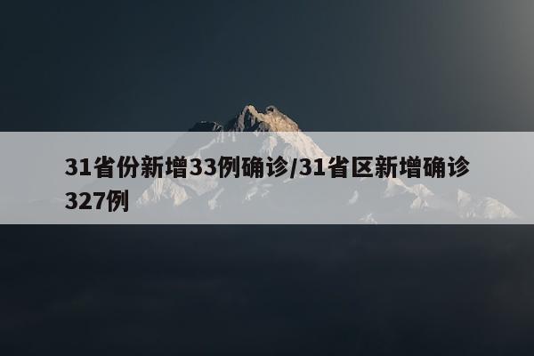 31省份新增33例确诊/31省区新增确诊327例