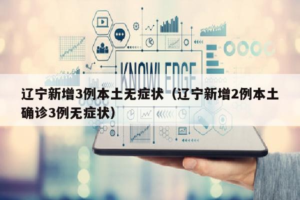 辽宁新增3例本土无症状（辽宁新增2例本土确诊3例无症状）