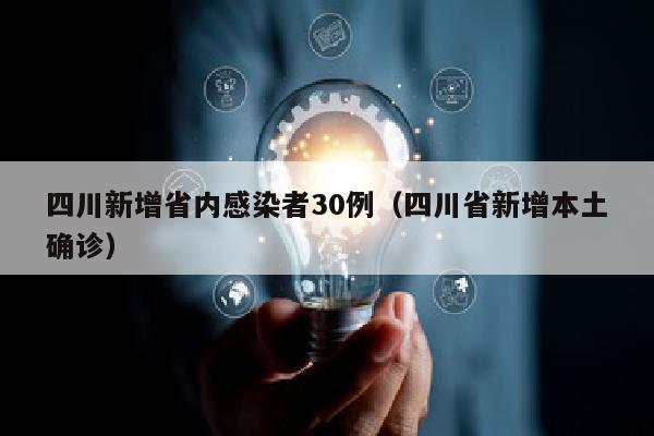 四川新增省内感染者30例（四川省新增本土确诊）