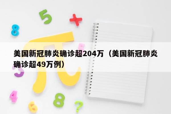 美国新冠肺炎确诊超204万（美国新冠肺炎确诊超49万例）
