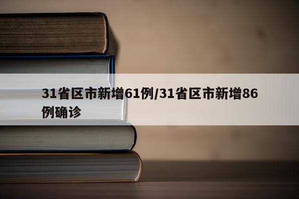 31省区市新增61例/31省区市新增86例确诊