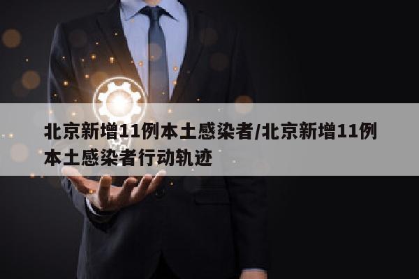 北京新增11例本土感染者/北京新增11例本土感染者行动轨迹
