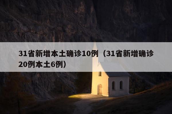 31省新增本土确诊10例（31省新增确诊20例本土6例）