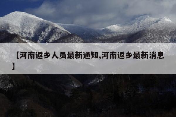 【河南返乡人员最新通知,河南返乡最新消息】