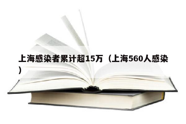 上海感染者累计超15万（上海560人感染）