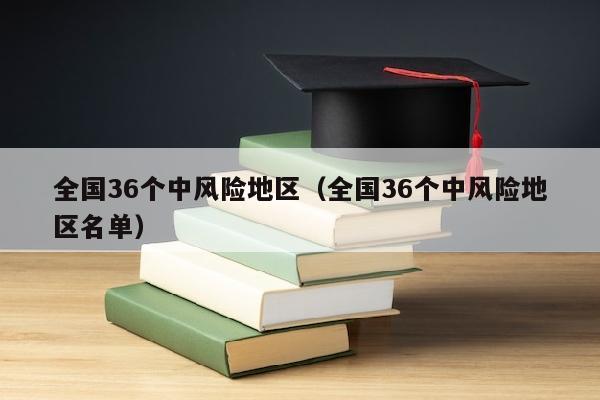 全国36个中风险地区（全国36个中风险地区名单）