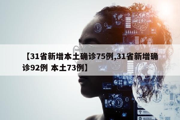 【31省新增本土确诊75例,31省新增确诊92例 本土73例】