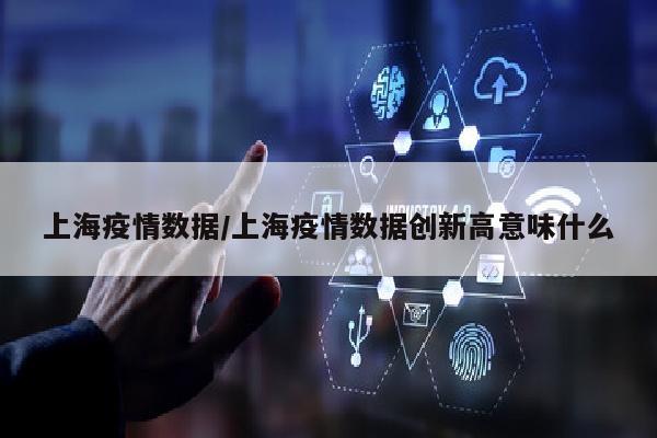 上海疫情数据/上海疫情数据创新高意味什么