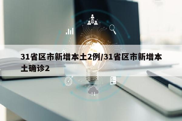 31省区市新增本土2例/31省区市新增本土确诊2
