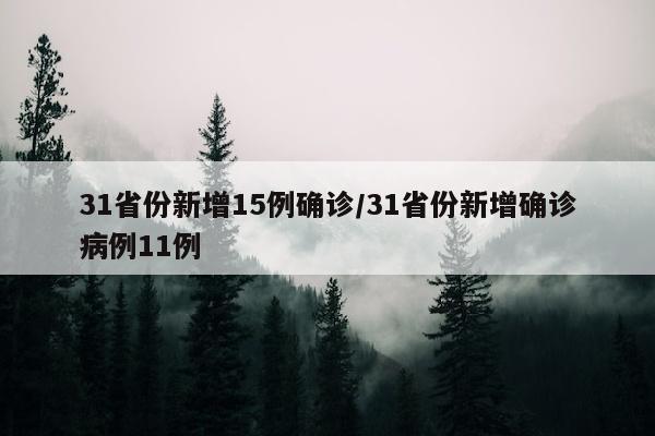 31省份新增15例确诊/31省份新增确诊病例11例