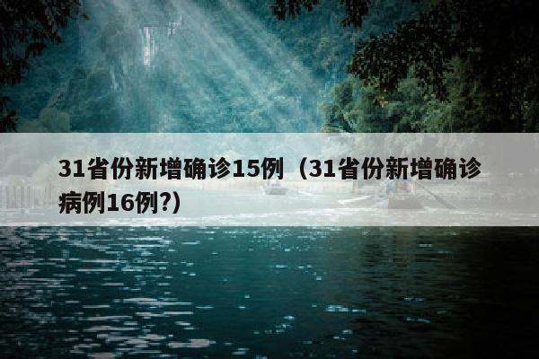 31省份新增确诊15例（31省份新增确诊病例16例?）