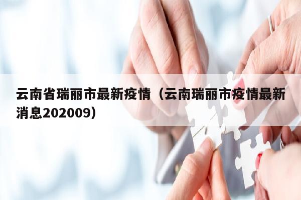云南省瑞丽市最新疫情（云南瑞丽市疫情最新消息202009）