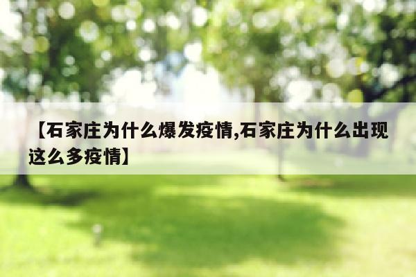 【石家庄为什么爆发疫情,石家庄为什么出现这么多疫情】