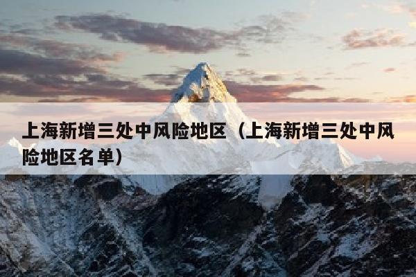 上海新增三处中风险地区（上海新增三处中风险地区名单）