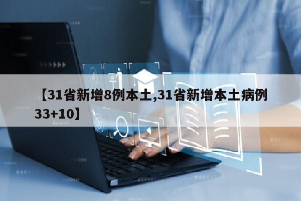【31省新增8例本土,31省新增本土病例33+10】