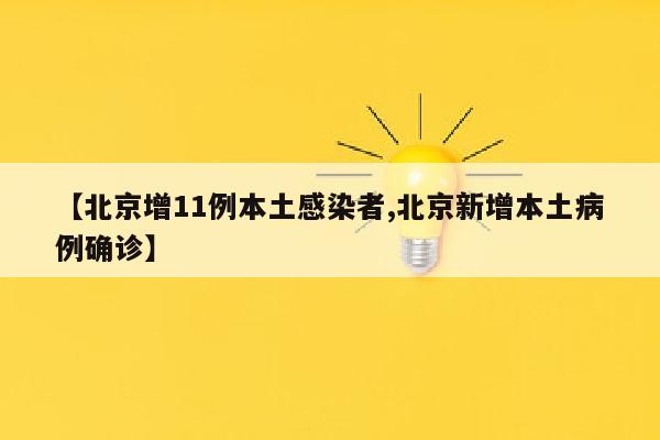 【北京增11例本土感染者,北京新增本土病例确诊】
