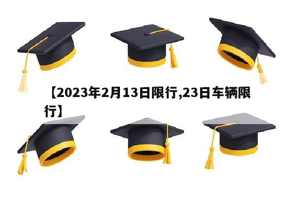 【2023年2月13日限行,23日车辆限行】