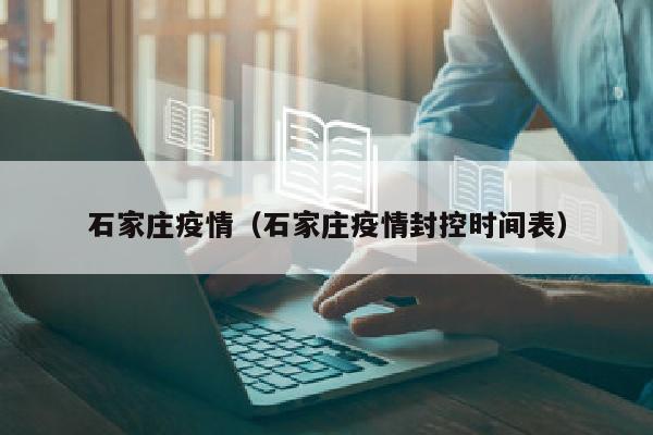 石家庄疫情（石家庄疫情封控时间表）