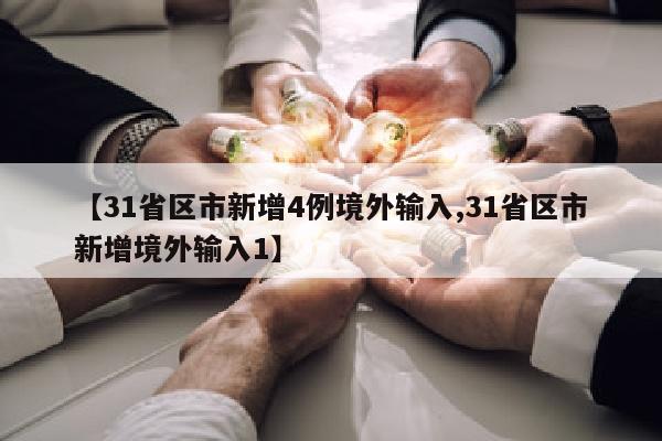 【31省区市新增4例境外输入,31省区市新增境外输入1】