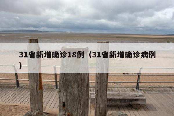 31省新增确诊18例（31省新增确诊病例）