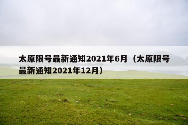 太原限号最新通知2021年6月(太原限号最新通知2021年12月)