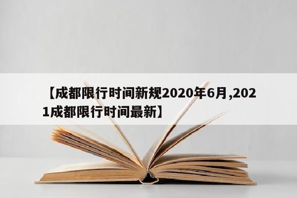 【成都限行时间新规2020年6月,2021成都限行时间最新】