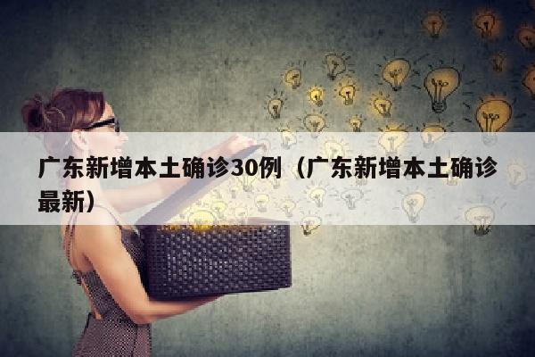 广东新增本土确诊30例（广东新增本土确诊最新）