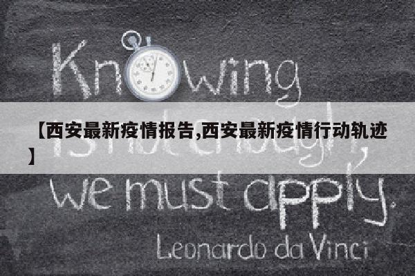 【西安最新疫情报告,西安最新疫情行动轨迹】