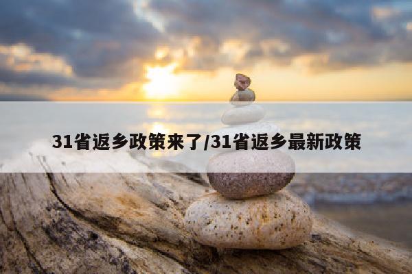 31省返乡政策来了/31省返乡最新政策